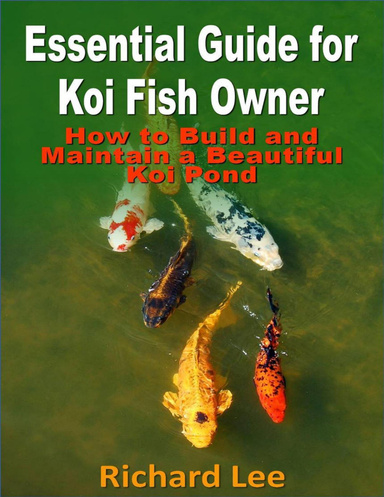 Essential Guide for Koi Fish Owner: How to Build and Maintain a Beautiful Koi Pond