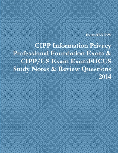CIPP Information Privacy Professional Foundation Exam & CIPP/US Exam ExamFOCUS Study Notes & Review Questions 2014