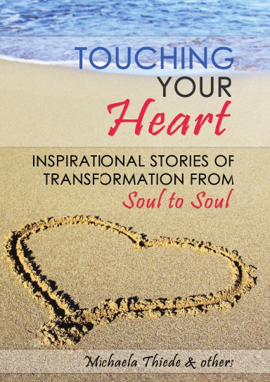 Touching Your Heart Inspirational stories of transformation From Soul ...