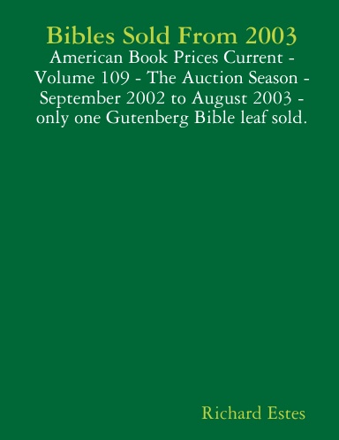 Bibles Sold From 2003 - American Book Prices Current - Volume 109 - The Auction Season - September 2002 to August 2003 - only one Gutenberg Bible leaf sold.