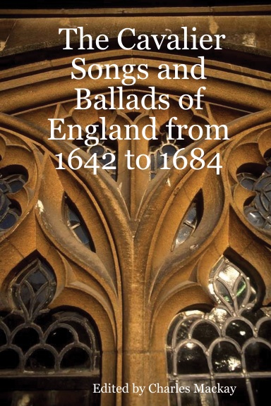 The Cavalier Songs and Ballads of England from 1642 to 1684