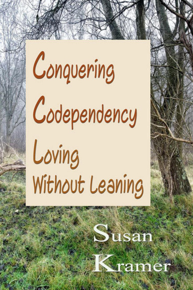 Conquering Codependency - Loving Without Leaning