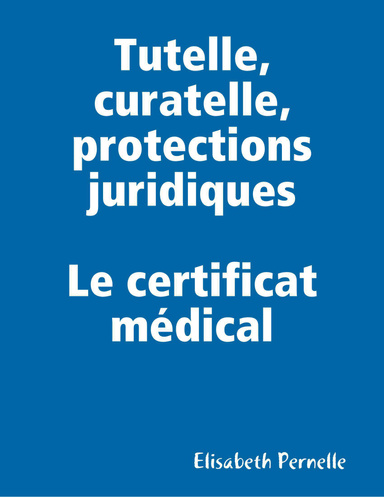Tutelle, curatelle, protections juridiques, le certificat médical