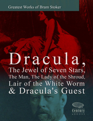 Greatest Works of Bram Stoker: Dracula, The Jewel of Seven Stars, The Man, The Lady of the Shroud, Lair of the White Worm & Dracula's Guest