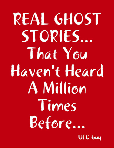 REAL GHOST STORIES...That You Haven't Heard A Million Times Before...