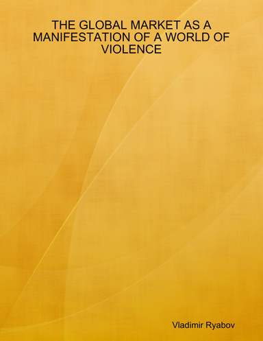 THE GLOBAL MARKET AS A MANIFESTATION OF A WORLD OF VIOLENCE