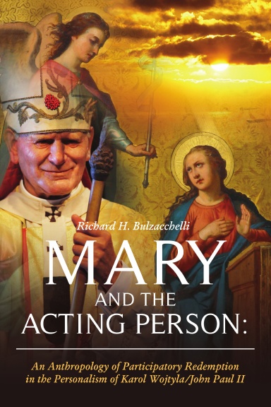 Mary and the Acting Person: An Anthropology of Participatory Redemption in the Personalism of Karol Wojtyla/Pope John Paul II