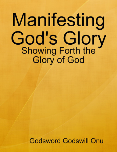 Manifesting God's Glory: Showing Forth the Glory of God