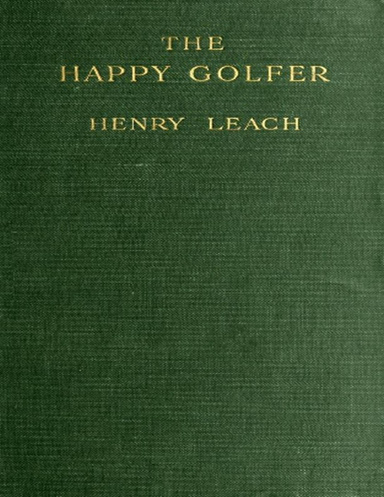 The Happy Golfer: Being Some Experiences, Reflections, and a Few Deductions of a Wandering Golfer