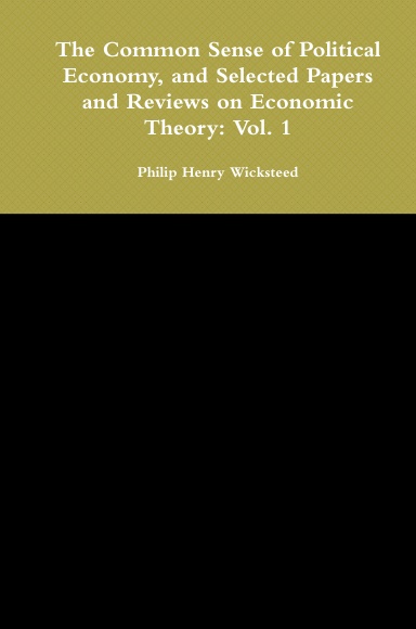 The Common Sense of Political Economy, and Selected Papers and Reviews on Economic Theory: Vol. 1