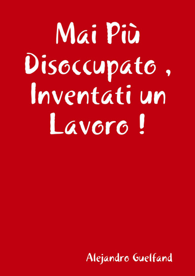 Mai Più Disoccupato , Inventati un Lavoro !