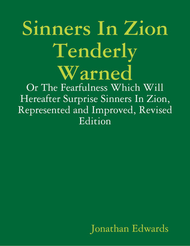 Sinners In Zion Tenderly Warned: Or The Fearfulness Which Will Hereafter Surprise Sinners In Zion, Represented and Improved, Revised Edition