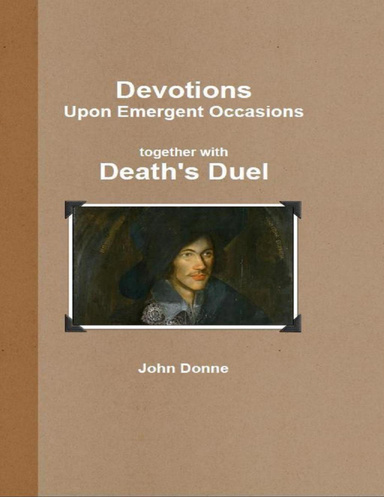 Devotions Upon Emergent Occasions: Together with Death’s Duel