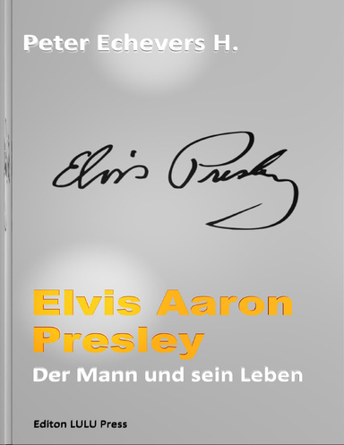 Elvis Aaron Presley - Der Mann und sein Leben