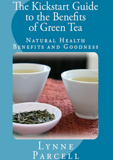 The Kickstart Guide to the Benefits of Green Tea: Natural Health Benefits and Goodness