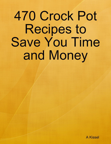 470 Crock Pot Recipes to Save You Time and Money