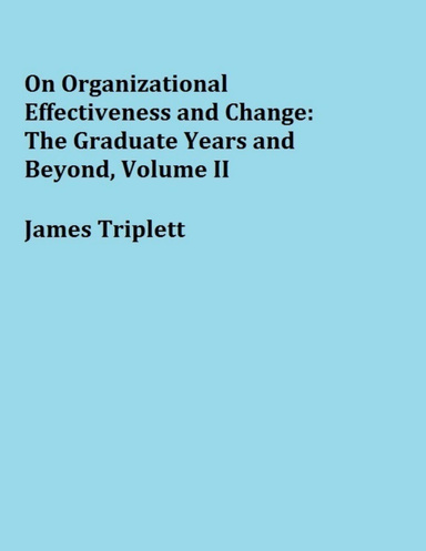On Organizational Effectiveness and Change:  The Graduate Years and Beyond, Volume II