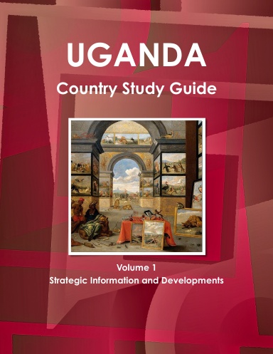 Uganda Country Study Guide Volume 1 Strategic Information and Developments