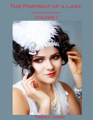 The Portrait of a Lady : Volume I (Illustrated)