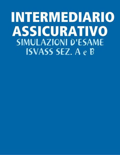 INTERMEDIARIO ASSICURATIVO - SIMULAZIONI D'ESAME ISVASS SEZ. A e B