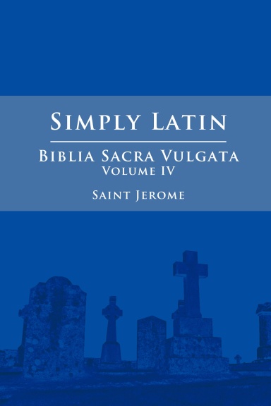 Simply Latin - Biblia Sacra Vulgata Vol. IV