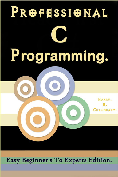 Professional C Programming : Easy Beginner's To Experts Edition.