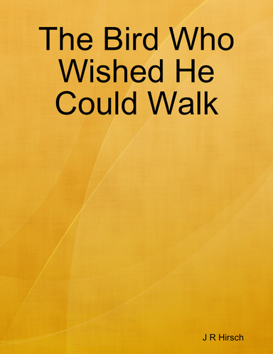 The Bird Who Wished He Could Walk