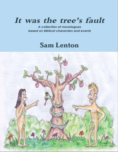 It Was the Tree's Fault - A Collection of Monologues Based on Biblical Characters and Events