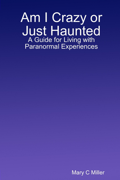 Am I Crazy or Just Haunted: A Guide for Living with Paranormal Experiences