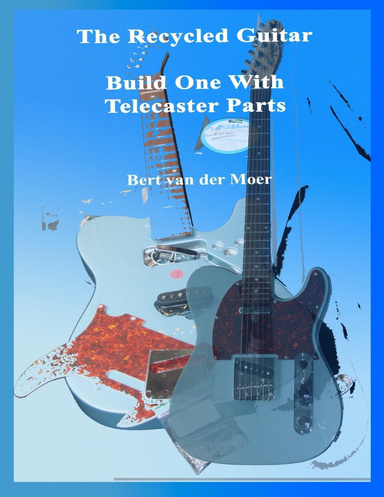 The Recycled Guitar : Build One With Telecaster Parts