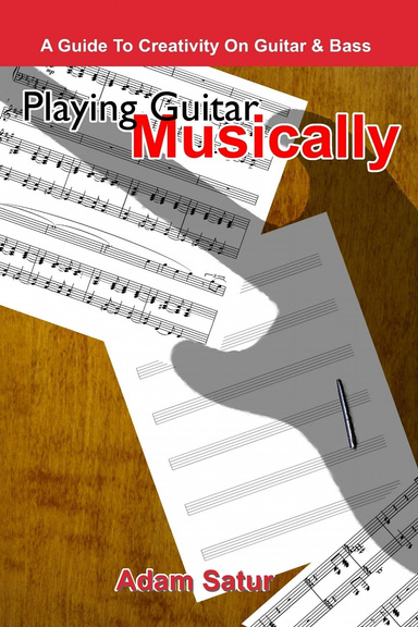 Playing Guitar Musically: A Guide to Creativity on Guitar & Bass.