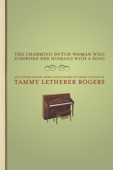 The Charming Dutch Woman Who Surprised Her Husband with a Song: And Other Under-Appreciated Works of Short Fiction