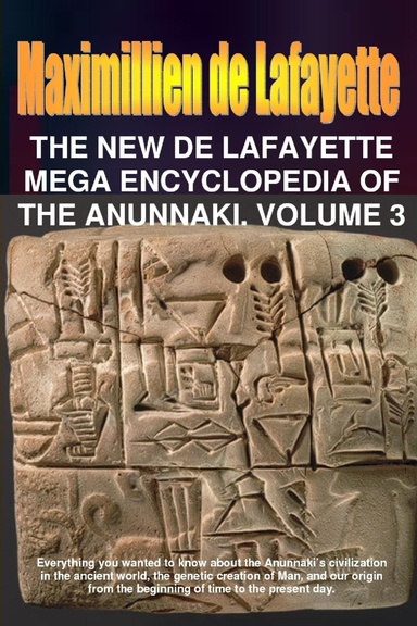 The New De Lafayette Mega Encyclopedia of the Anunnaki, Volume 3