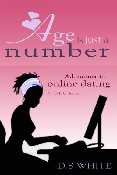 Age is Just a Number: Adventures In Online Dating (Volume I)