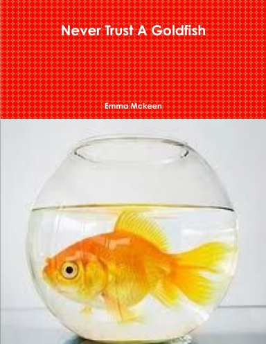 Never Trust A Goldfish