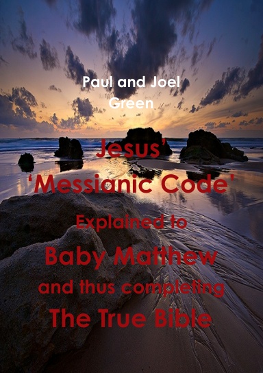 Jesus’ ‘Messianic Code’ Explained to Baby Matthew and thus completing The True Bible