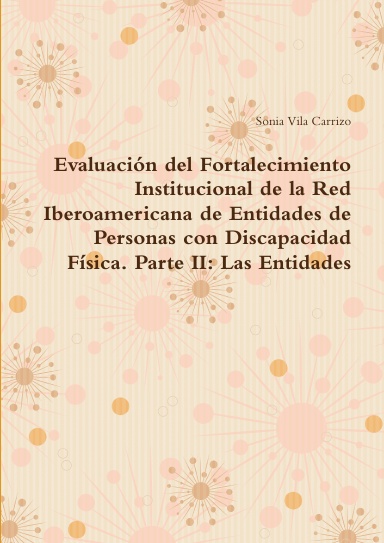Evaluación del Fortalecimiento Institucional de la Re Iberoamericana de Entidades de Personas con Discapacidad Física. Parte II: Las Entidades