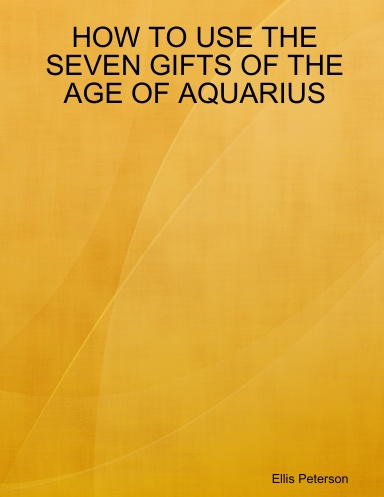 HOW TO USE THE SEVEN GIFTS OF THE AGE OF AQUARIUS