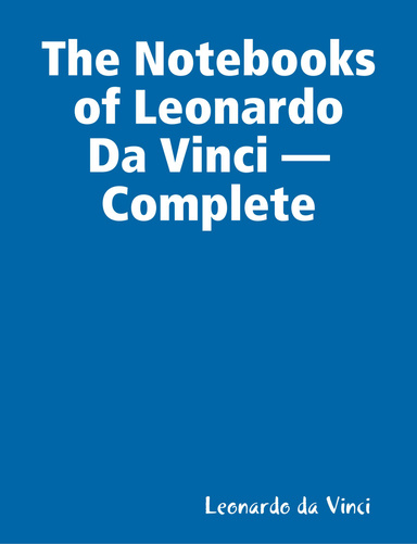 The Notebooks of Leonardo Da Vinci — Complete