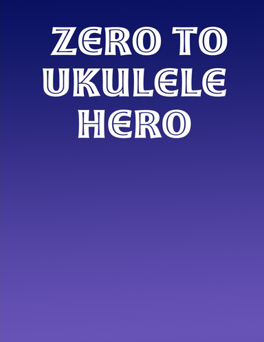 Zero To Ukulele Hero