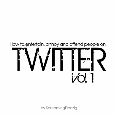 How To Entertain, Annoy & Offend People on TWITTER, Vol.1