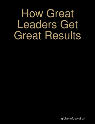 How Great Leaders Get Great Results