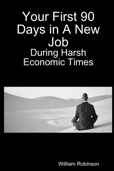Your First 90 Days in a New Job : During Harsh Economic Times
