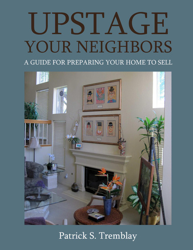 Up Stage Your Neighbors: A Guide for Preparing Your Home to Sell