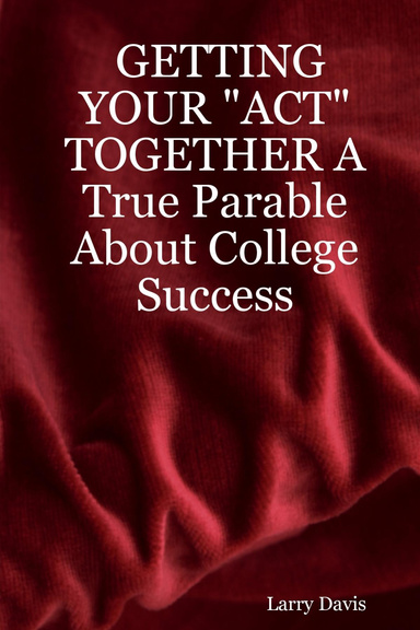 Getting Your "Act" Together: A True Parable About College Success