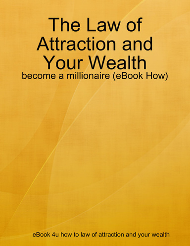 The Law of Attraction and Your Wealth - become a millionaire (eBook How)