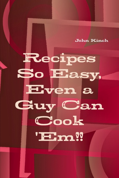 Recipes so easy, even a guy can cook 'em!!