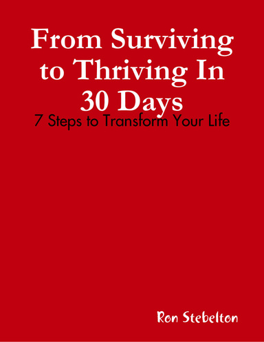 From Surviving to Thriving In 30 Days: 7 Steps to Transform Your Life