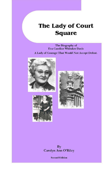 The Lady of Court Square The Biography of Eva Caroline Whitaker Davis A Lady of Courage That Would Not Accept Defeat