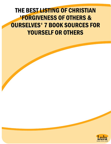 THE BEST LISTING OF CHRISTIAN 'FORGIVENESS OF OTHERS & OURSELVES' 7 BOOK SOURCES FOR YOURSELF OR OTHERS